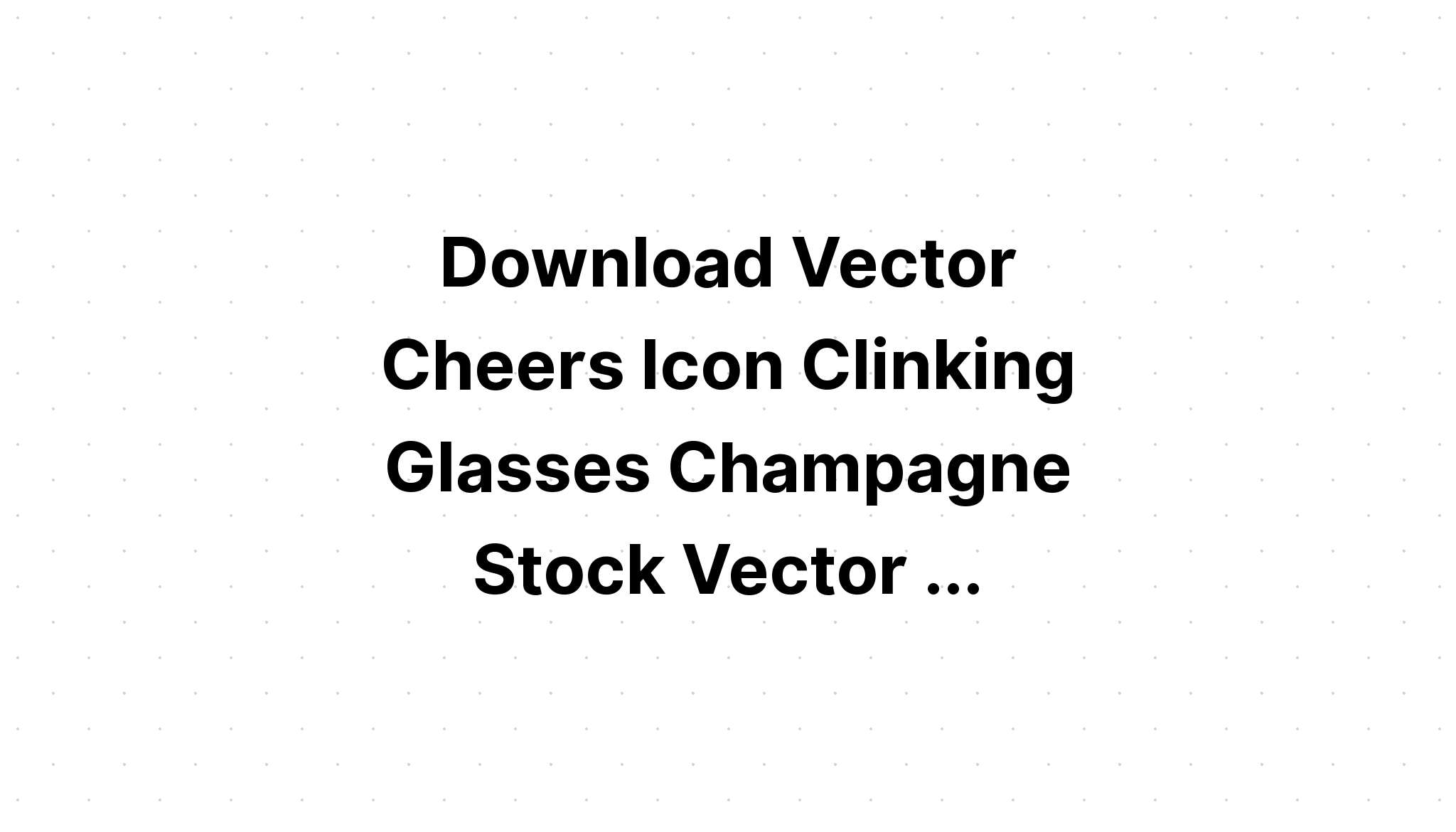 Download Free Svg Champagne & Cheers Set